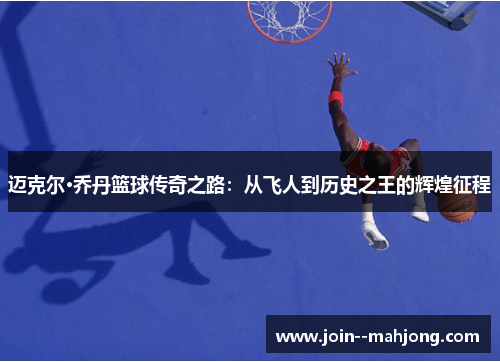 迈克尔·乔丹篮球传奇之路：从飞人到历史之王的辉煌征程