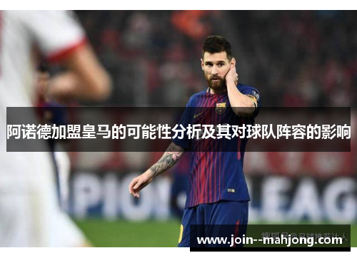 阿诺德加盟皇马的可能性分析及其对球队阵容的影响 阿诺德加盟皇马的可能性分析及其对球队阵容的影响