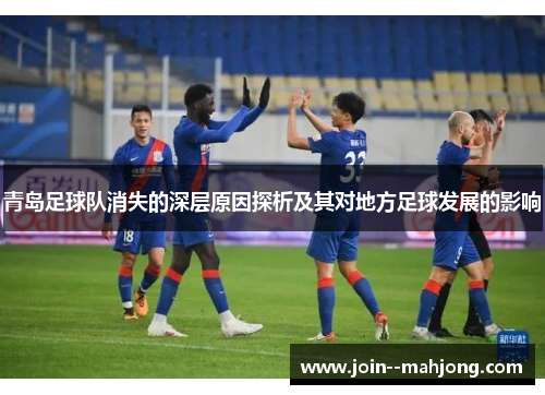 青岛足球队消失的深层原因探析及其对地方足球发展的影响 青岛足球队消失的深层原因探析及其对地方足球发展的影响