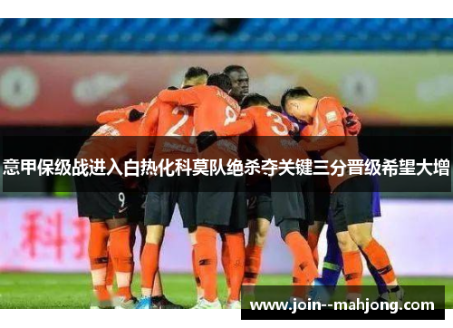 意甲保级战进入白热化科莫队绝杀夺关键三分晋级希望大增
