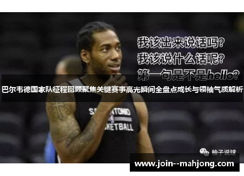 巴尔韦德国家队征程回顾聚焦关键赛事高光瞬间全盘点成长与领袖气质解析 巴尔韦德国家队征程回顾聚焦关键赛事高光瞬间全盘点成长与领袖气质解析